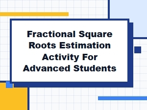 Estimating Fractional and Decimal Square Roots