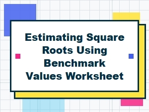 Estimating Square Roots with Benchmark Values Worksheet