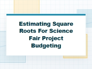Estimating Square Roots for Science Fair Budgeting